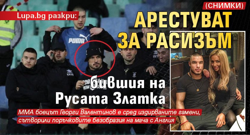 Lupa.bg разкри: Арестуват за расизъм бившия на Русата Златка (СНИМКИ)