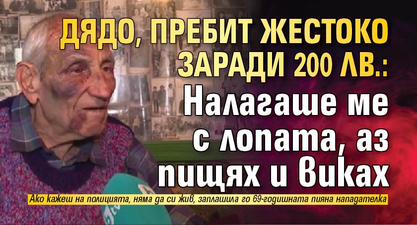 Дядо, пребит жестоко заради 200 лв.: Налагаше ме с лопата, аз пищях и виках