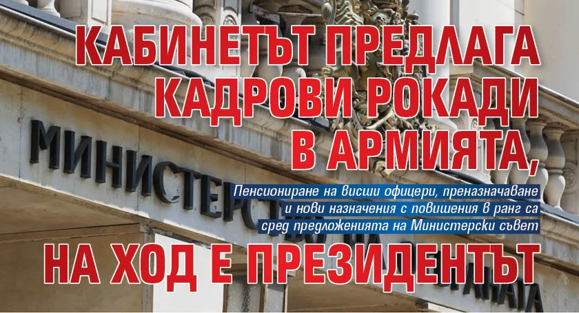 Кабинетът предлага кадрови рокади в армията, на ход е президентът