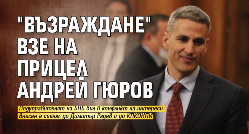 "Възраждане" взе на прицел Андрей Гюров