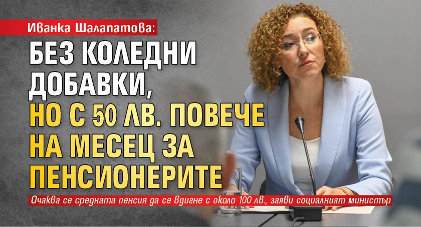 Иванка Шалапатова: Без коледни добавки, но с 50 лв. повече на месец за пенсионерите