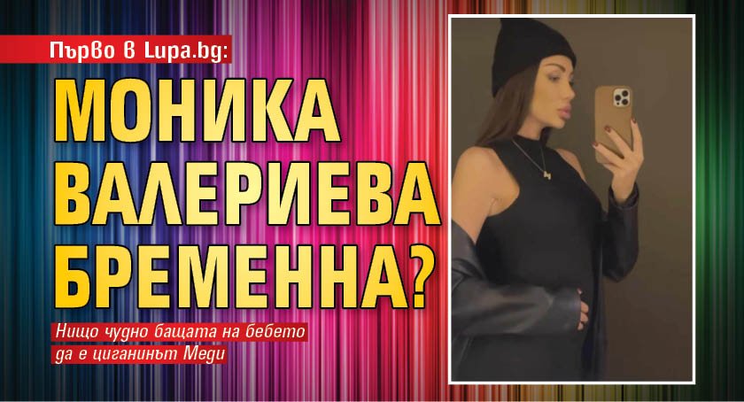 Първо в Lupa.bg: Моника Валериева бременна?