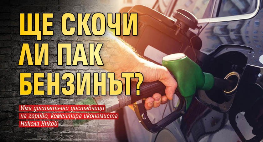 Ще скочи ли пак бензинът?