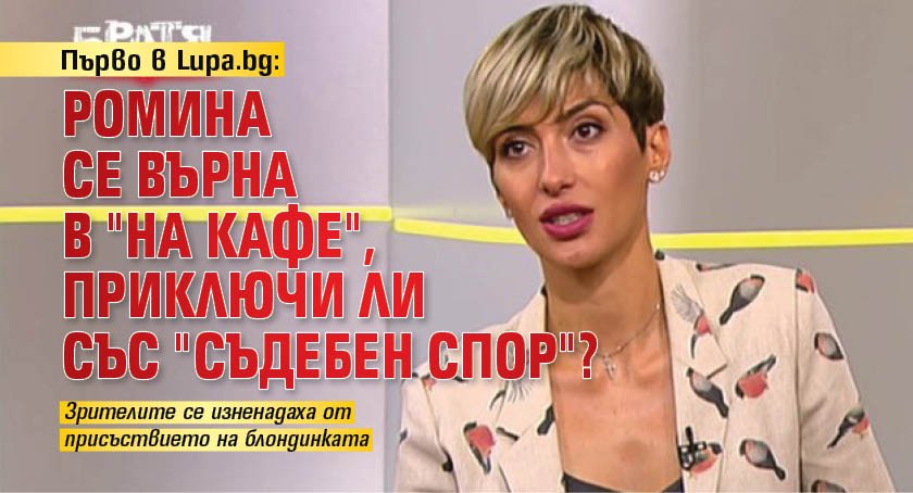 Първо в Lupa.bg: Ромина се върна в "На кафе", приключи ли със "Съдебен спор"?