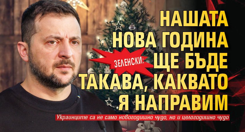 Зеленски: Нашата нова година ще бъде такава, каквато я направим