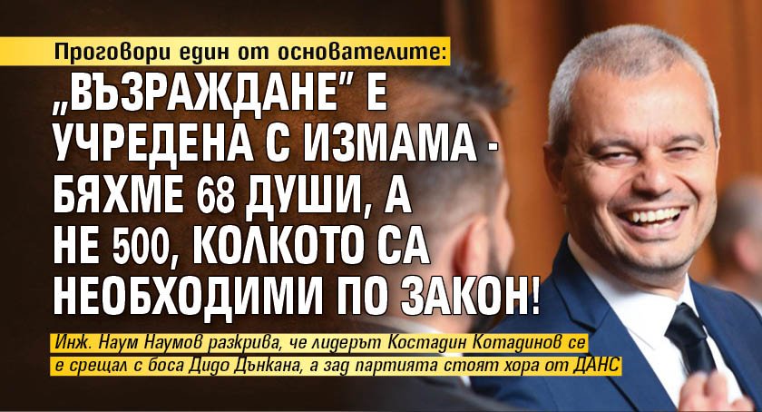 Проговори един от основателите: "Възраждане" е учредена с измама - бяхме 68 души, а не 500, колкото са необходими по закон!