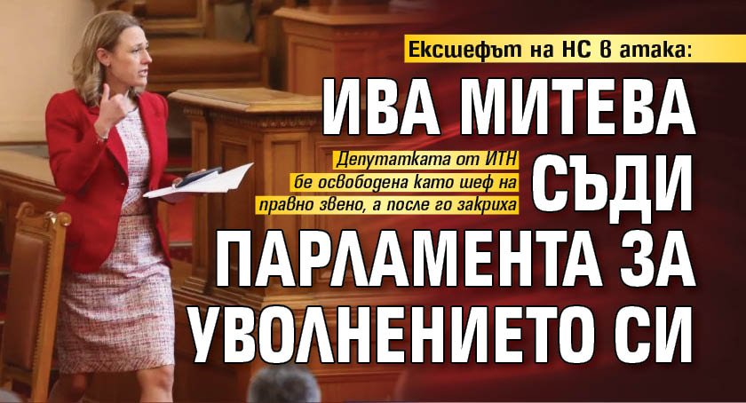 Ексшефът на НС в атака: Ива Митева съди парламента за уволнението си