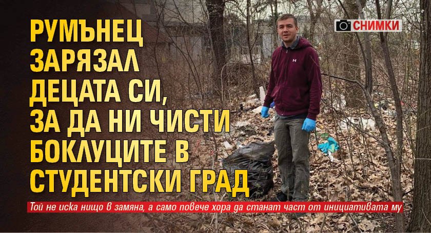 Румънец зарязал децата си, за да ни чисти боклуците в Студентски град (СНИМКИ)