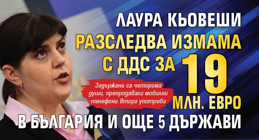 Лаура Кьовеши разследва измама с ДДС за 19 млн. евро в България и още 5 държави