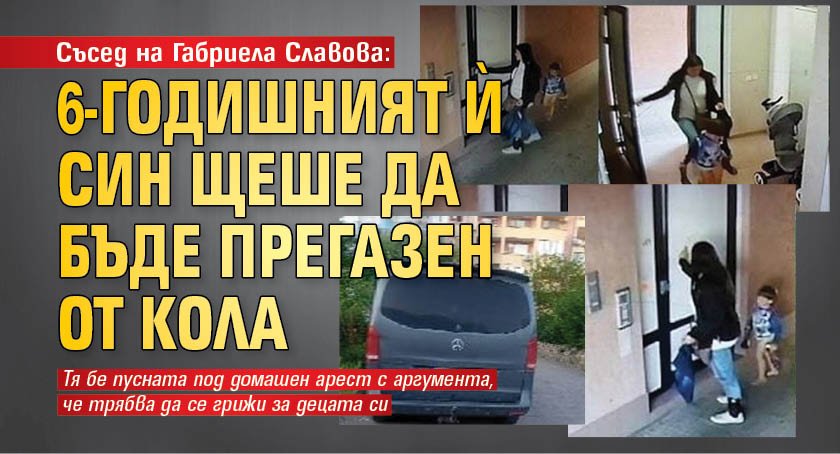 Съсед на Габриела Славова: 6-годишният й син щеше да бъде прегазен от кола