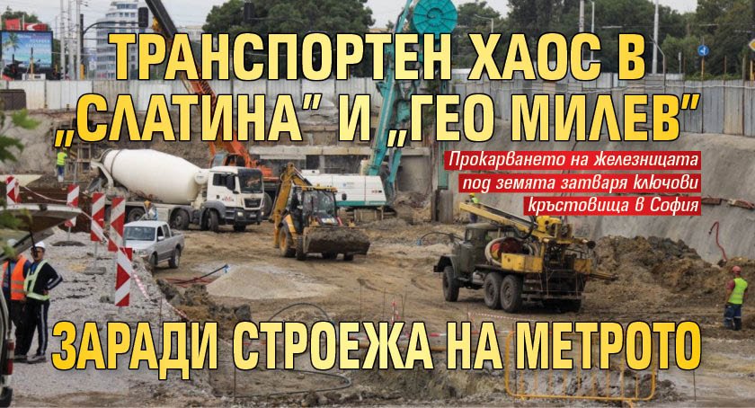 Транспортен хаос в "Слатина" и "Гео Милев" заради строежа на метрото