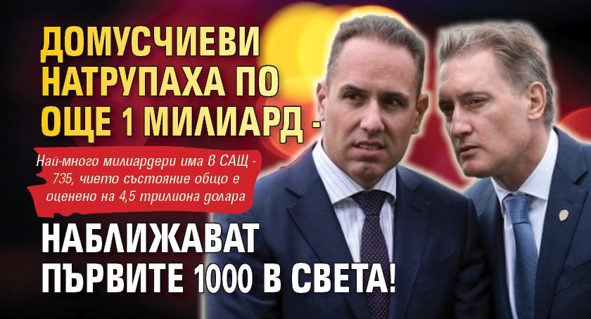 Домусчиеви натрупаха по още 1 милиард - наближават първите 1000 в света!