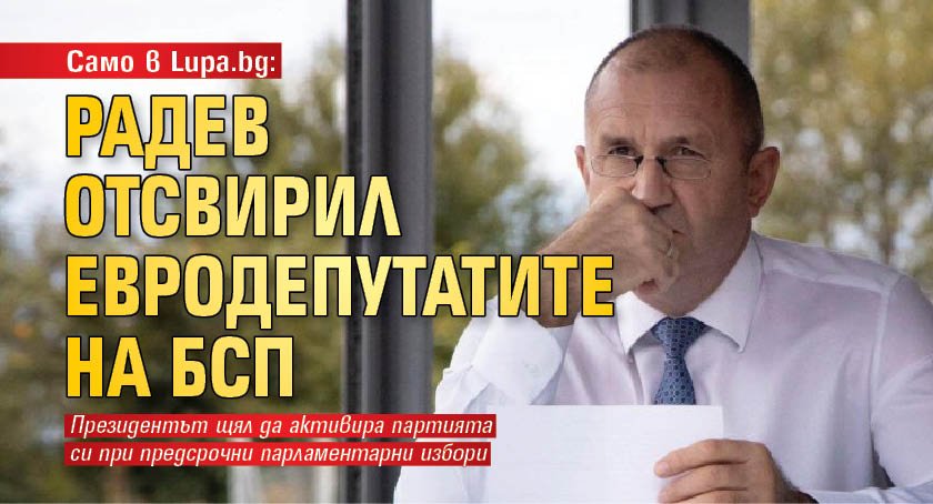Само в Lupa.bg: Радев отсвирил евродепутатите на БСП