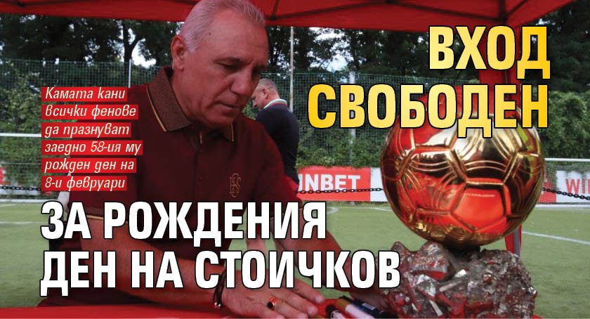 Вход свободен за рождения ден на Стоичков 