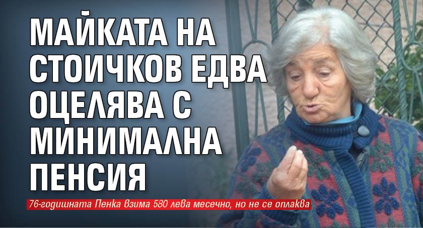 Майката на Стоичков едва оцелява с минимална пенсия