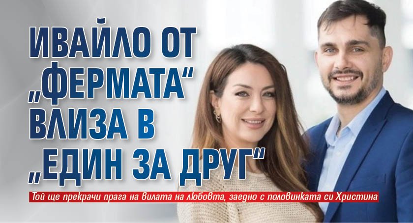 Ивайло от „Фермата“ влиза в „Един за друг“