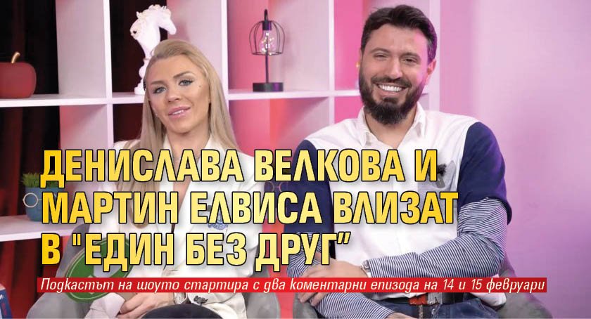 Денислава Велкова и Мартин Елвиса влизат в "Един без друг”