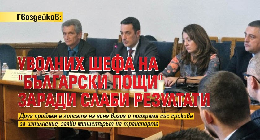 Гвоздейков: Уволних шефа на "Български пощи" заради слаби резултати