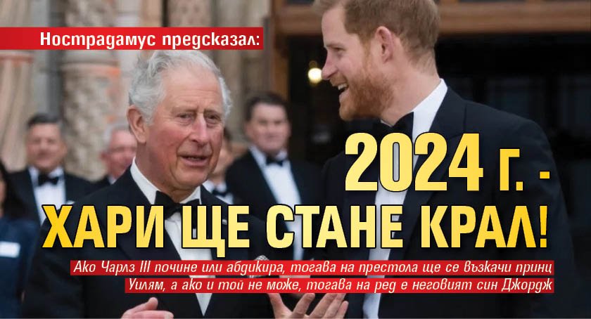 Нострадамус предсказал: 2024 г. - Хари ще стане крал!