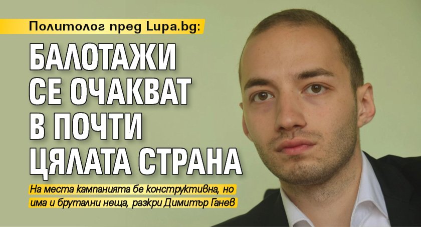 Политолог пред Lupa.bg: Балотажи се очакват в почти цялата страна