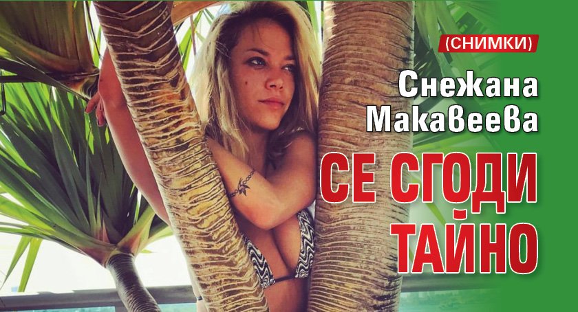 Снежана Макавеева се сгоди тайно (СНИМКИ)