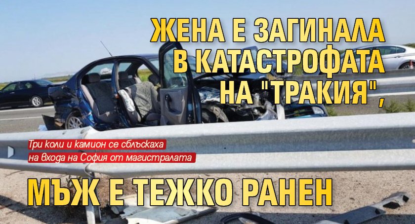 Жена е загинала в катастрофата на "Тракия", мъж е тежко ранен