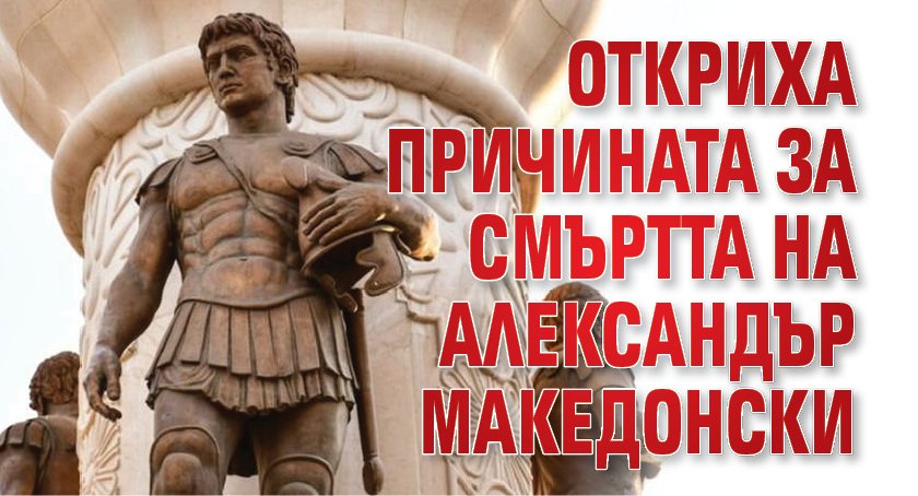 Откриха причината за смъртта на Александър Македонски