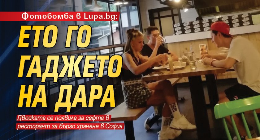 Фотобомба в Lupa.bg: Ето го гаджето на Дара 