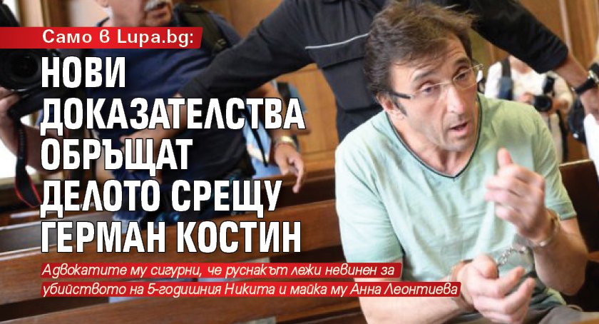 Само в Lupa.bg: Нови доказателства обръщат делото срещу Герман Костин