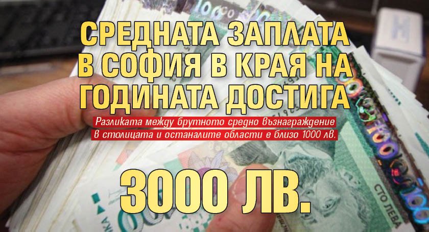 Средната заплата в София в края на годината достига 3000 лв.