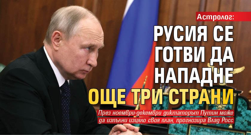 Астролог: Русия се готви да нападне още три страни