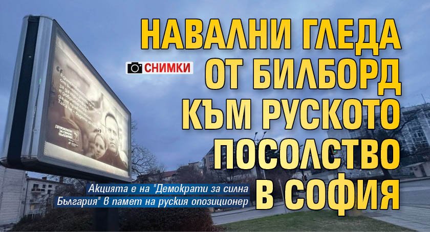 Навални гледа от билборд към руското посолство в София (СНИМКИ)