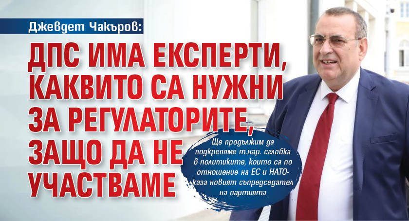 Джевдет Чакъров: ДПС има експерти, каквито са нужни за регулаторите, защо да не участваме