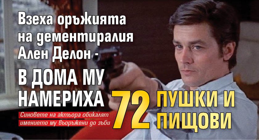 Взеха оръжията на дементиралия Ален Делон - в дома му намериха 72 пушки и пищови