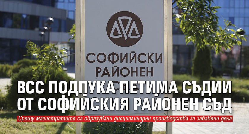 ВСС подпука петима съдии от Софийския районен съд
