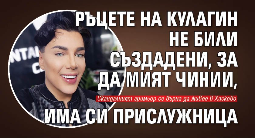 Ръцете на Кулагин не били създадени, за да мият чинии, има си прислужница