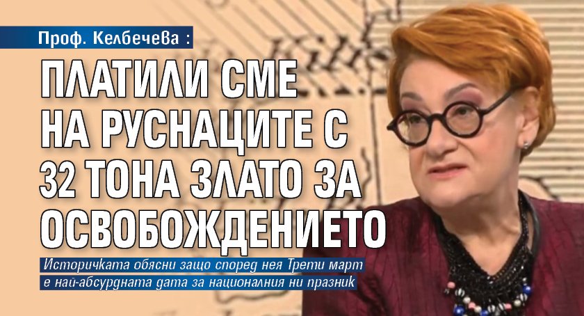 Проф. Келбечева: Платили сме на руснаците с 32 тона злато за Освобождението 