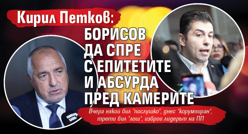 Кирил Петков: Борисов да спре с епитетите и абсурда пред камерите 