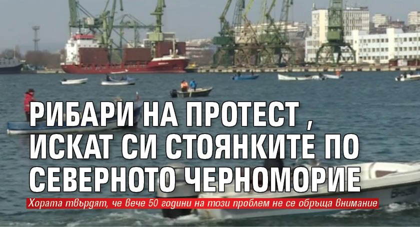Рибари на протест, искат си стоянките по Северното Черноморие