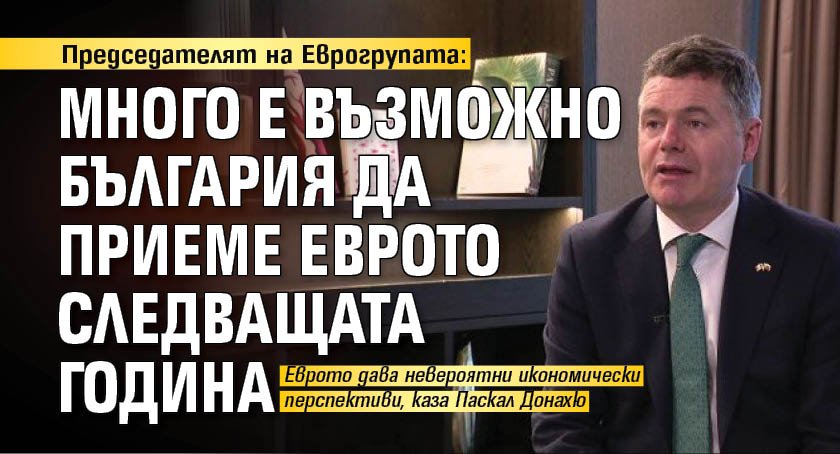 Председателят на Еврогрупата: Много е възможно България да приеме еврото следващата година