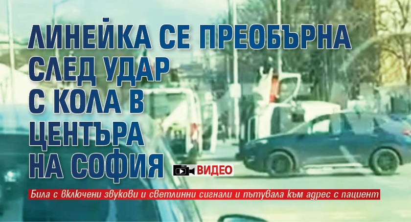 Линейка се преобърна след удар с кола в центъра на София (СНИМКИ и ВИДЕО)