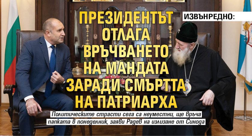 ИЗВЪНРЕДНО: Президентът отлага връчването на мандата заради смъртта на патриарха