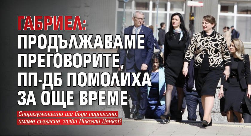 Габриел: Продължаваме преговорите, ПП-ДБ помолиха за още време 