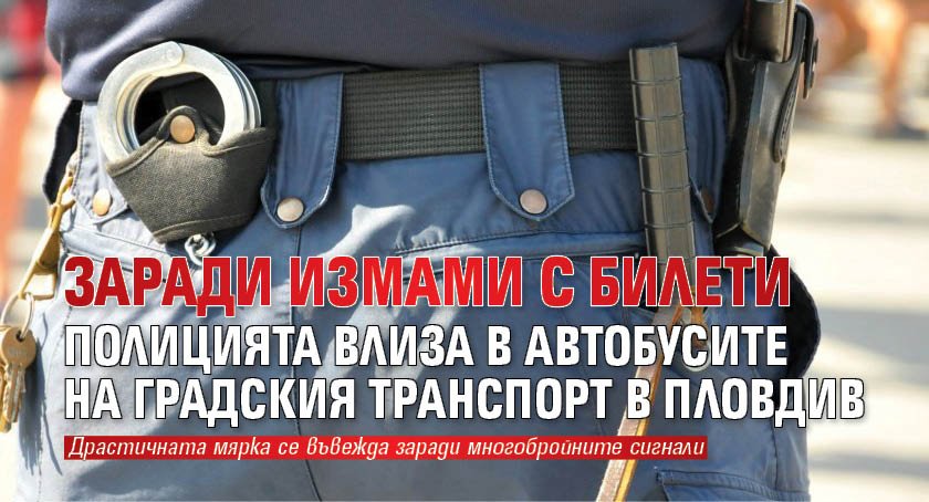 Заради измами с билети полицията влиза в автобусите на градския транспорт в Пловдив