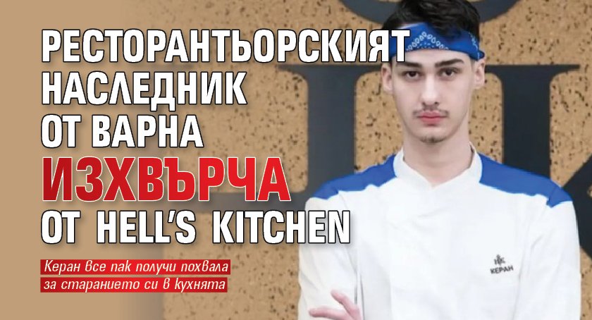 Най-младият участник в Hell’s Kitchen 6 - Керан Костадинов, напусна