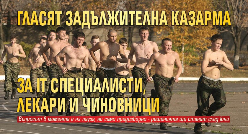 Гласят задължителна казарма за IT специалисти, лекари и чиновници