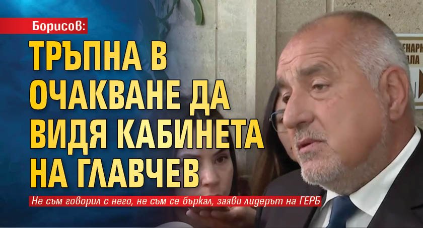Борисов: Тръпна в очакване да видя кабинета на Главчев
