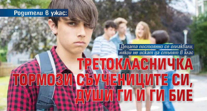Родители в ужас: Третокласничка тормози съучениците си, души ги и ги бие