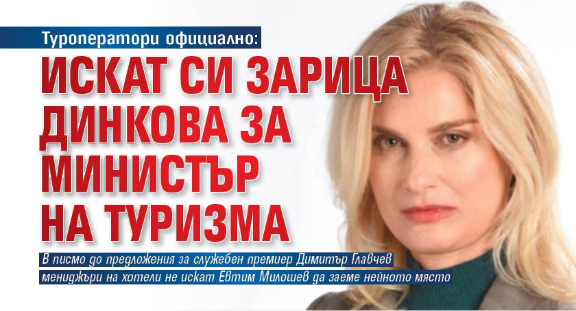 Туроператори официално: Искат си Зарица Динкова за министър на туризма
