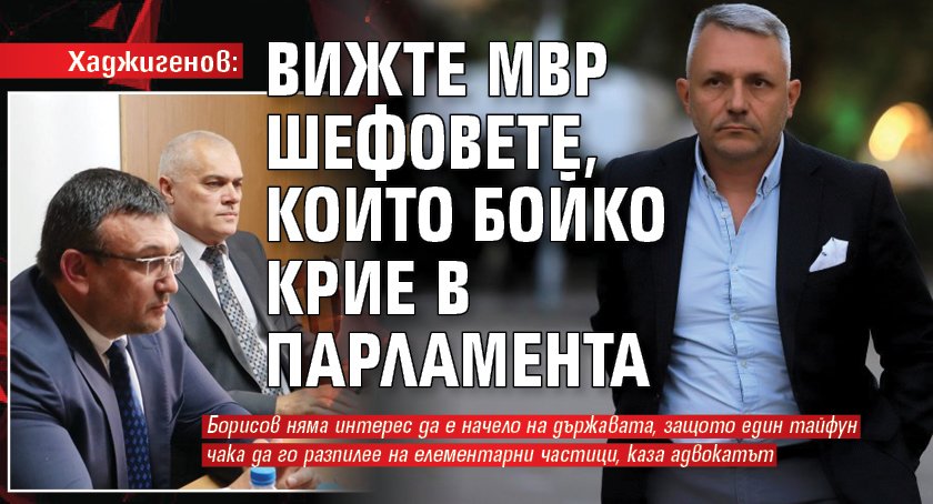 Хаджигенов: Вижте МВР шефовете, които Бойко крие в парламента
